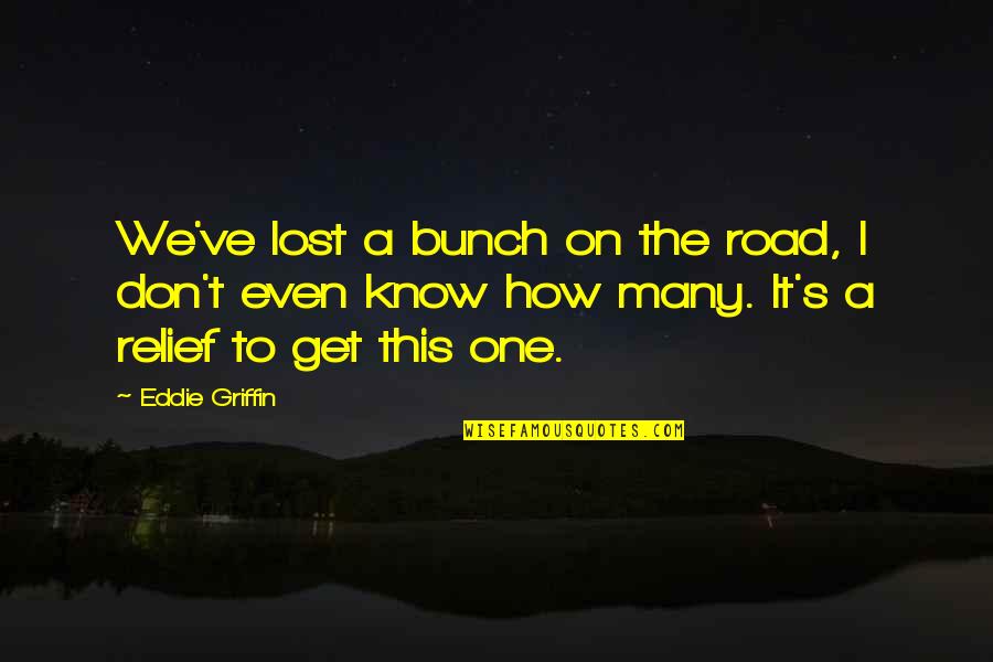 Blaauwklippen Quotes By Eddie Griffin: We've lost a bunch on the road, I