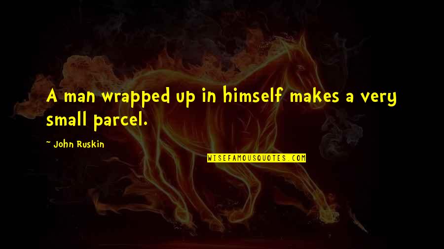 Blabberfox Quotes By John Ruskin: A man wrapped up in himself makes a