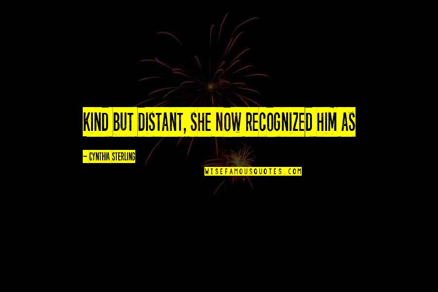 Blabbering Mouth Quotes By Cynthia Sterling: kind but distant, she now recognized him as Blabbering Mouth Quotes By Cynthia Sterling: kind but distant, she now recognized him as