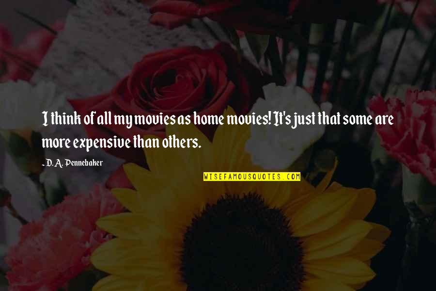 Blabbering Mouth Quotes By D. A. Pennebaker: I think of all my movies as home Blabbering Mouth Quotes By D. A. Pennebaker: I think of all my movies as home