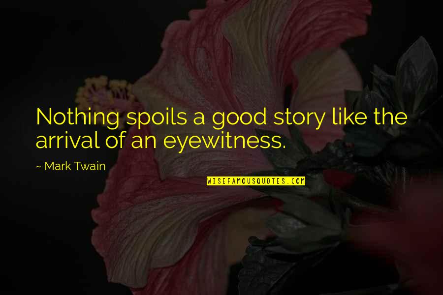 Blabbing Man Quotes By Mark Twain: Nothing spoils a good story like the arrival