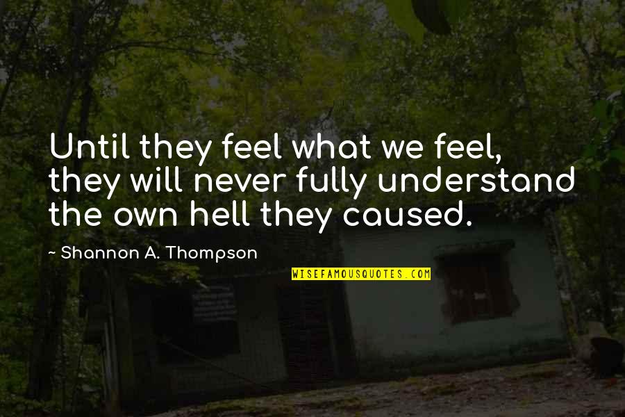 Blabbing Man Quotes By Shannon A. Thompson: Until they feel what we feel, they will