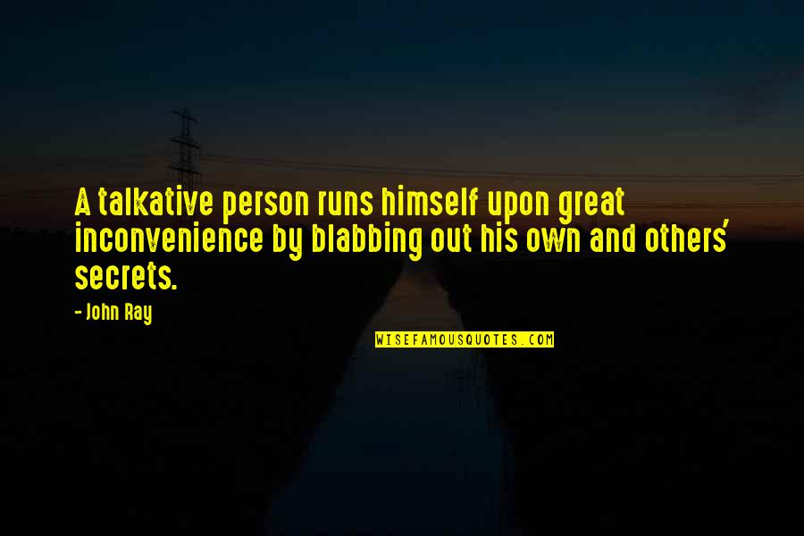 Blabbing Quotes By John Ray: A talkative person runs himself upon great inconvenience