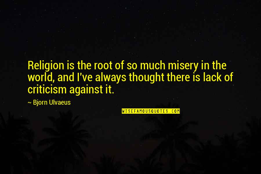 Blabocracy Quotes By Bjorn Ulvaeus: Religion is the root of so much misery