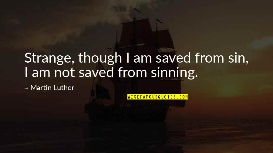 Blabocracy Quotes By Martin Luther: Strange, though I am saved from sin, I