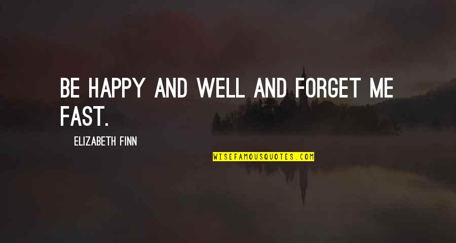 Blabs Quotes By Elizabeth Finn: Be happy and well and forget me fast.