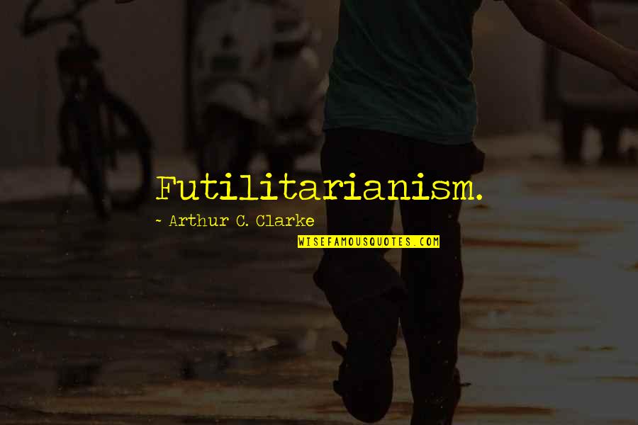 Blabso Quotes By Arthur C. Clarke: Futilitarianism.