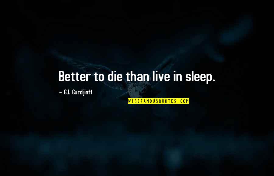 Blachly Oregon Quotes By G.I. Gurdjieff: Better to die than live in sleep.