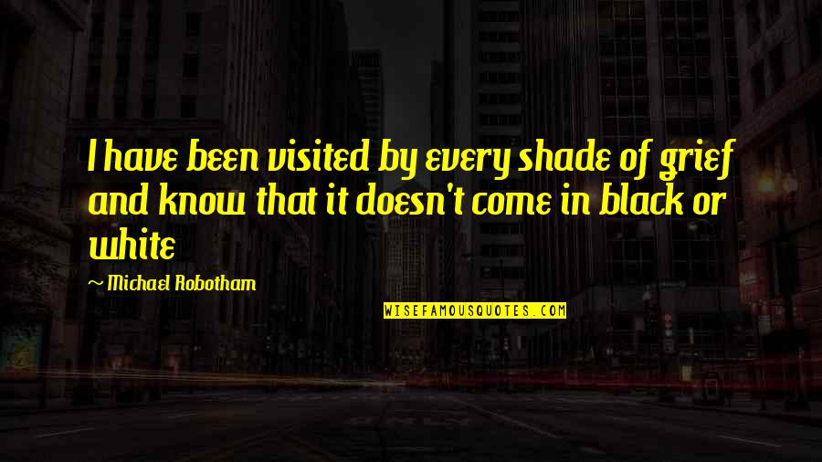Black A N D White Quotes By Michael Robotham: I have been visited by every shade of Black A N D White Quotes By Michael Robotham: I have been visited by every shade of