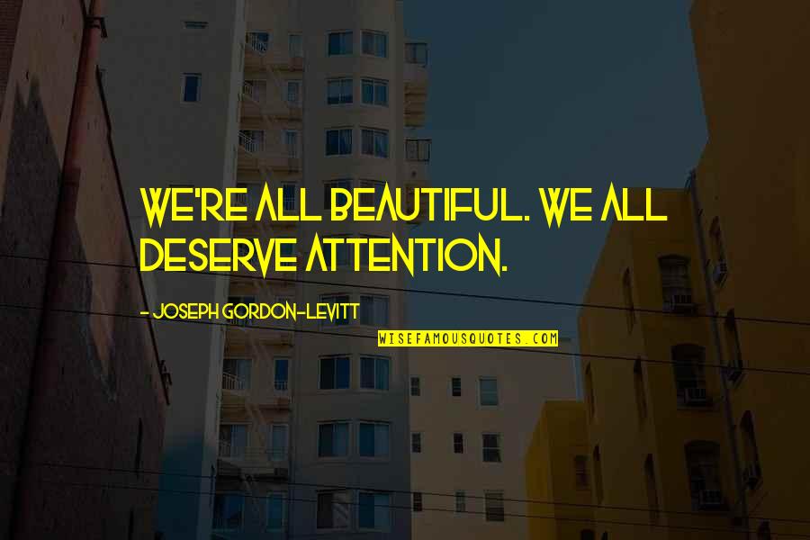 Black Actresses Quotes By Joseph Gordon-Levitt: We're all beautiful. We all deserve attention.