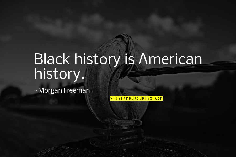 Black American History Quotes By Morgan Freeman: Black history is American history.