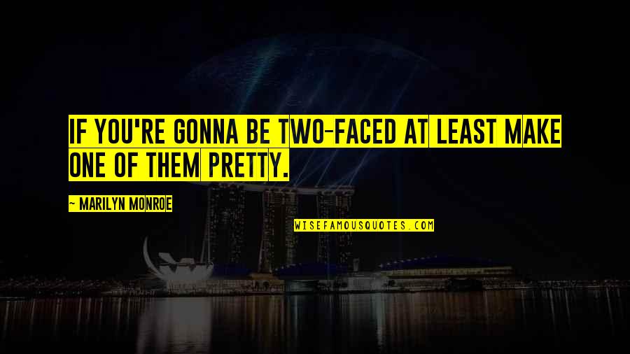 Black Ancestor Quotes By Marilyn Monroe: If you're gonna be two-faced at least make Black Ancestor Quotes By Marilyn Monroe: If you're gonna be two-faced at least make