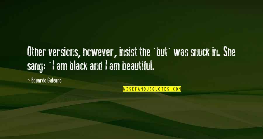 Black And Beautiful Quotes By Eduardo Galeano: Other versions, however, insist the 'but' was snuck Black And Beautiful Quotes By Eduardo Galeano: Other versions, however, insist the 'but' was snuck