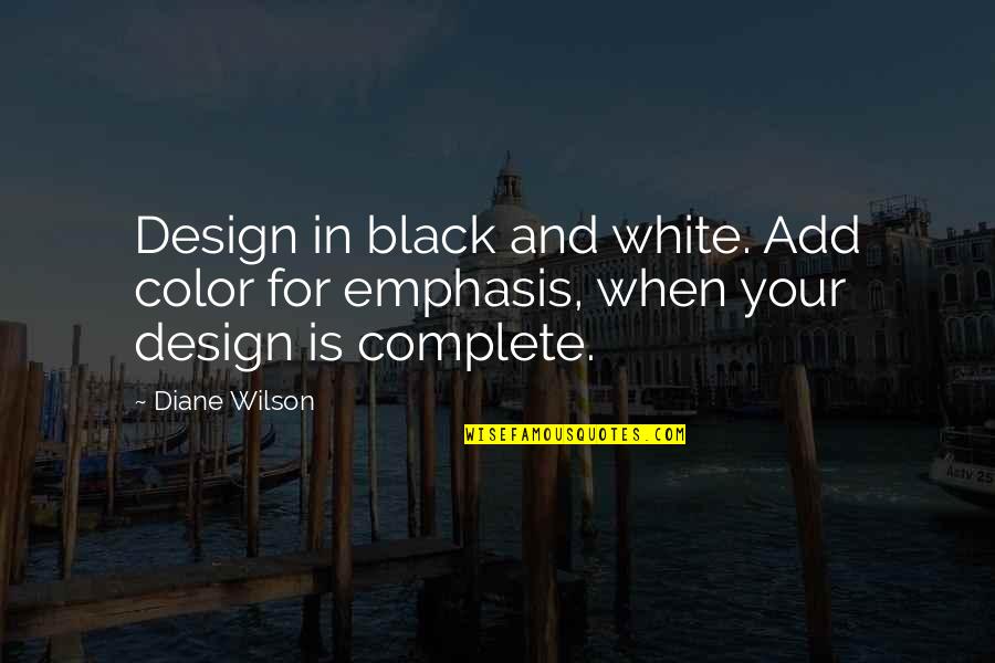 Black And Color Quotes By Diane Wilson: Design in black and white. Add color for