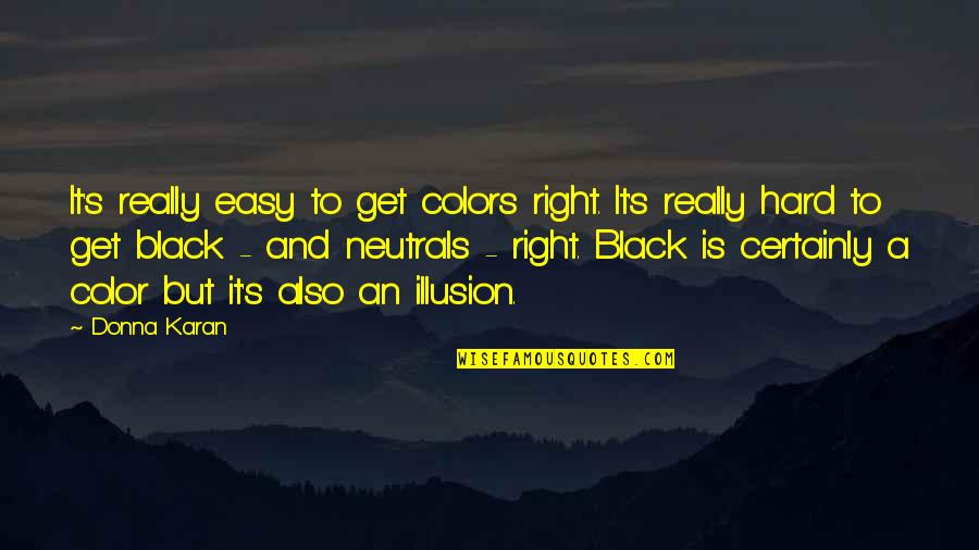 Black And Color Quotes By Donna Karan: It's really easy to get colors right. It's