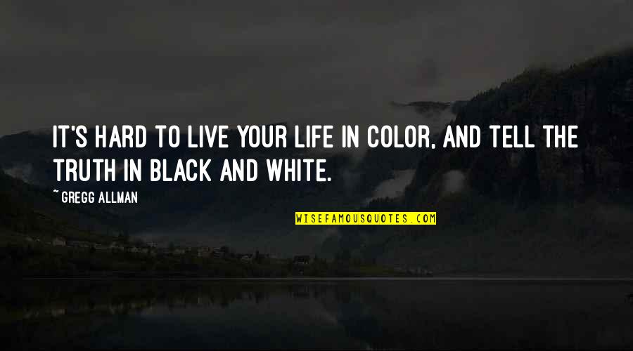 Black And Color Quotes By Gregg Allman: It's hard to live your life in color,