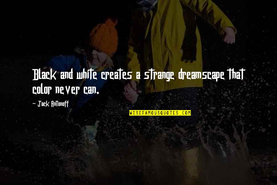 Black And Color Quotes By Jack Antonoff: Black and white creates a strange dreamscape that