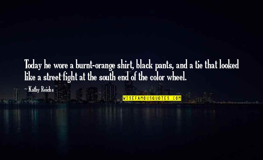 Black And Color Quotes By Kathy Reichs: Today he wore a burnt-orange shirt, black pants,