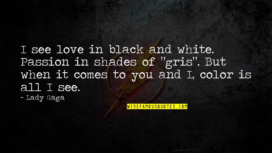 Black And Color Quotes By Lady Gaga: I see love in black and white. Passion