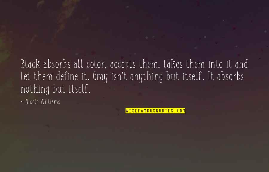 Black And Color Quotes By Nicole Williams: Black absorbs all color, accepts them, takes them