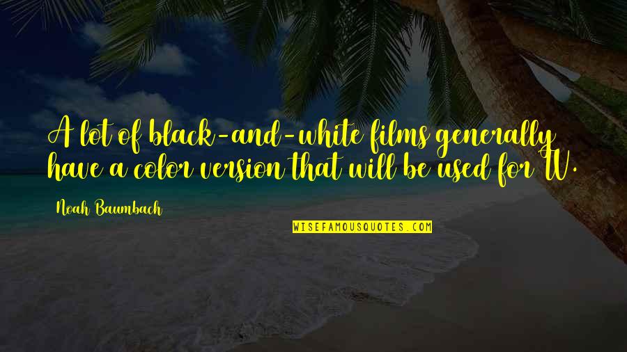 Black And Color Quotes By Noah Baumbach: A lot of black-and-white films generally have a