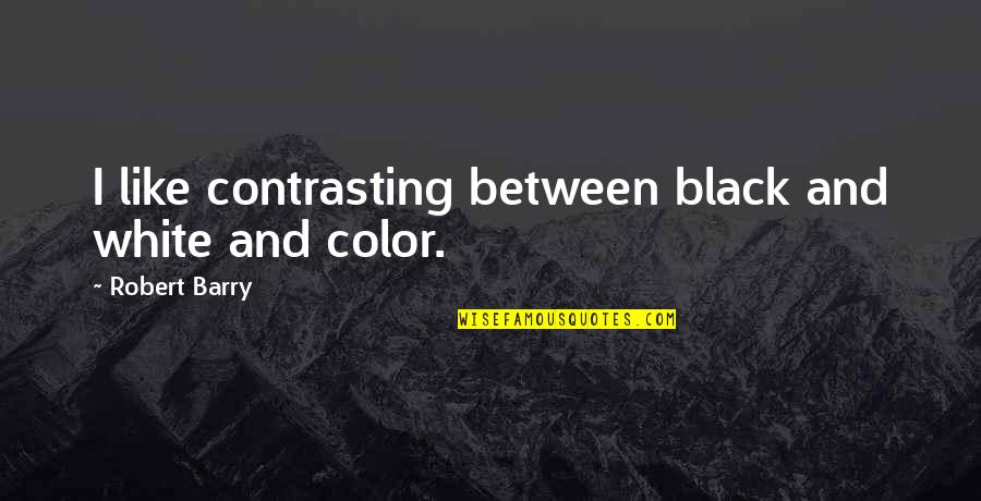 Black And Color Quotes By Robert Barry: I like contrasting between black and white and