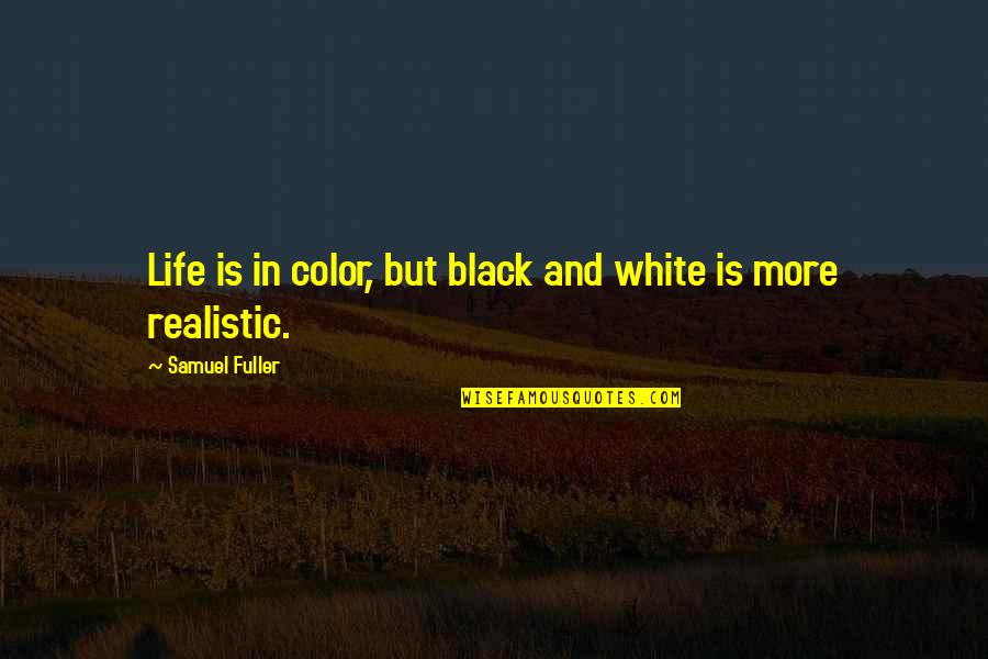 Black And Color Quotes By Samuel Fuller: Life is in color, but black and white
