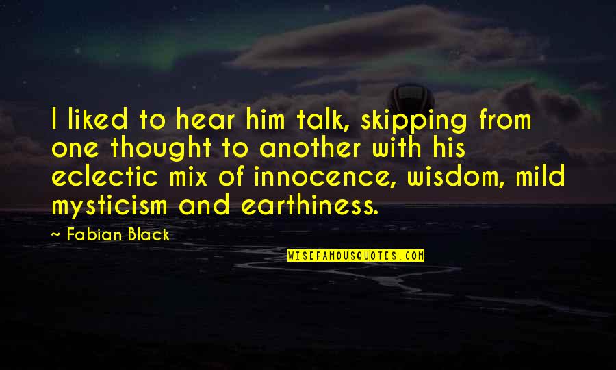 Black And Mild Quotes By Fabian Black: I liked to hear him talk, skipping from Black And Mild Quotes By Fabian Black: I liked to hear him talk, skipping from