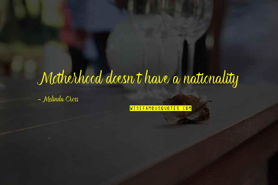 Black And Mild Quotes By Melinda Cross: Motherhood doesn't have a nationality Black And Mild Quotes By Melinda Cross: Motherhood doesn't have a nationality