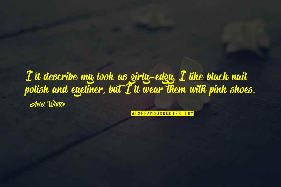 Black And Pink Quotes By Ariel Winter: I'd describe my look as girly-edgy. I like