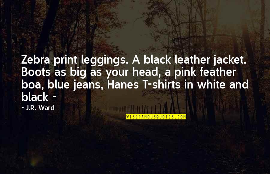 Black And Pink Quotes By J.R. Ward: Zebra print leggings. A black leather jacket. Boots