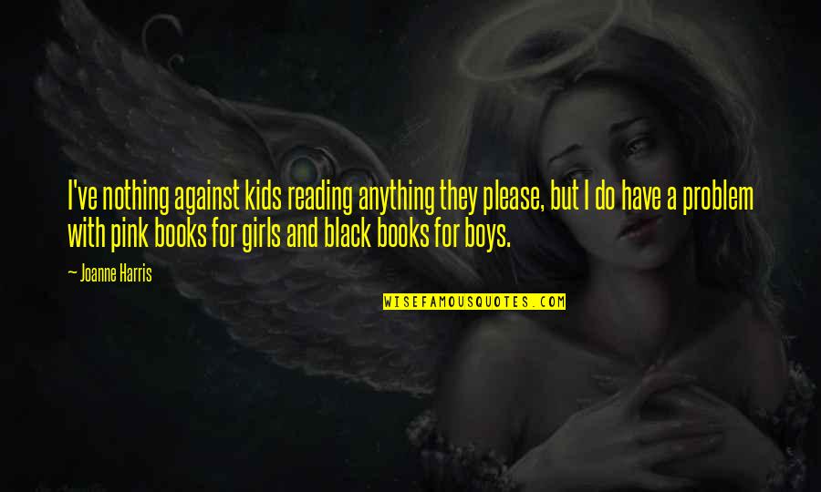 Black And Pink Quotes By Joanne Harris: I've nothing against kids reading anything they please,
