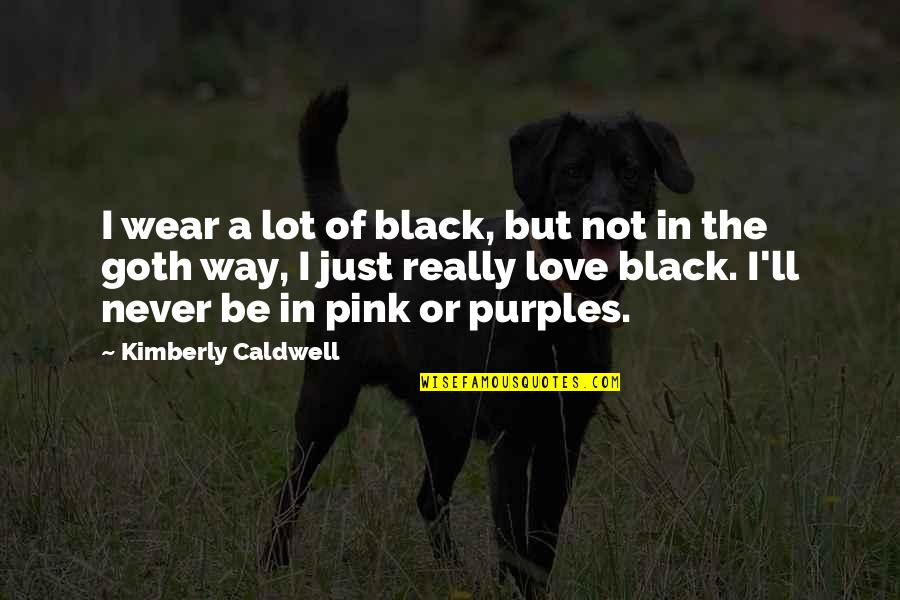 Black And Pink Quotes By Kimberly Caldwell: I wear a lot of black, but not