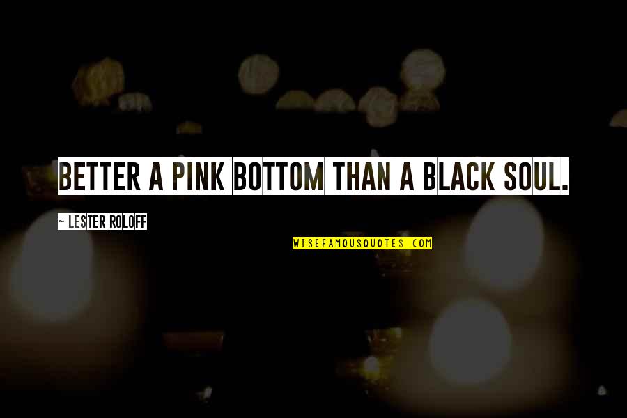 Black And Pink Quotes By Lester Roloff: Better a pink bottom than a black soul.