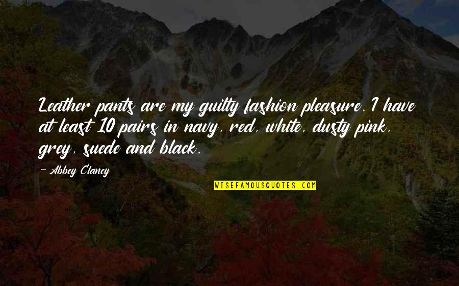 Black And Red Quotes By Abbey Clancy: Leather pants are my guilty fashion pleasure. I Black And Red Quotes By Abbey Clancy: Leather pants are my guilty fashion pleasure. I