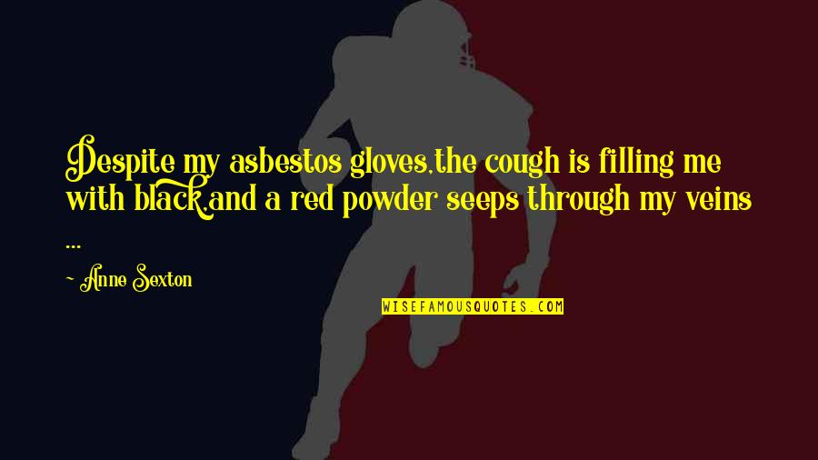 Black And Red Quotes By Anne Sexton: Despite my asbestos gloves,the cough is filling me Black And Red Quotes By Anne Sexton: Despite my asbestos gloves,the cough is filling me