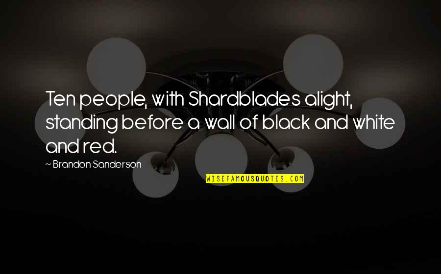 Black And Red Quotes By Brandon Sanderson: Ten people, with Shardblades alight, standing before a Black And Red Quotes By Brandon Sanderson: Ten people, with Shardblades alight, standing before a