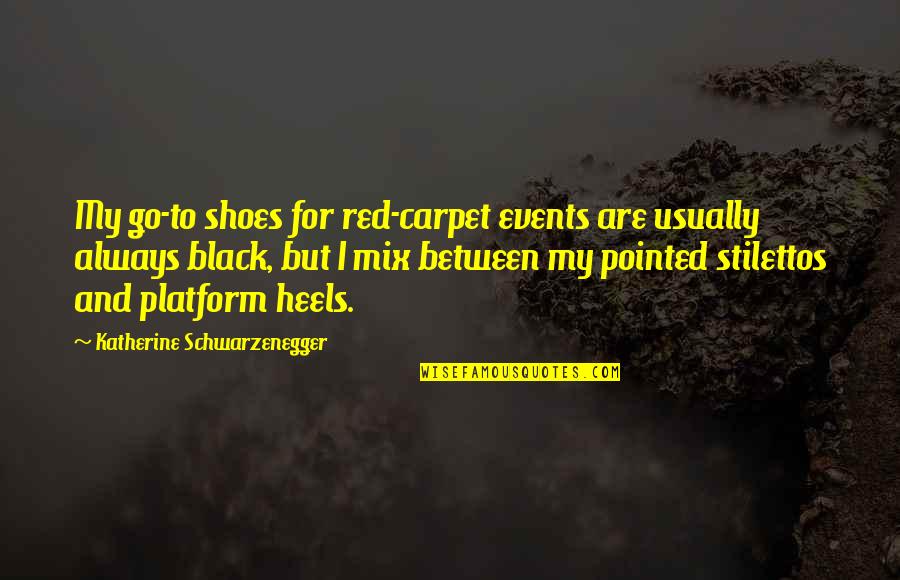 Black And Red Quotes By Katherine Schwarzenegger: My go-to shoes for red-carpet events are usually Black And Red Quotes By Katherine Schwarzenegger: My go-to shoes for red-carpet events are usually