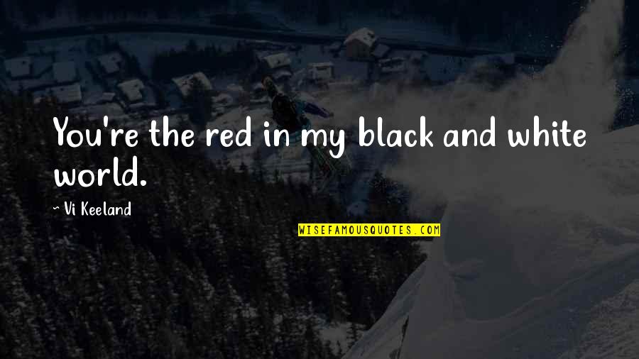 Black And Red Quotes By Vi Keeland: You're the red in my black and white Black And Red Quotes By Vi Keeland: You're the red in my black and white