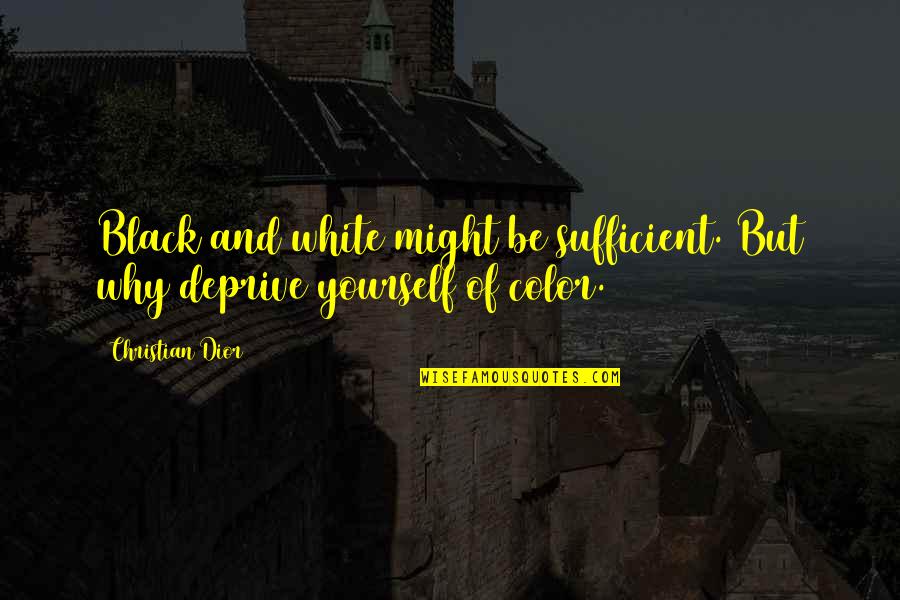 Black And White And Color Quotes By Christian Dior: Black and white might be sufficient. But why