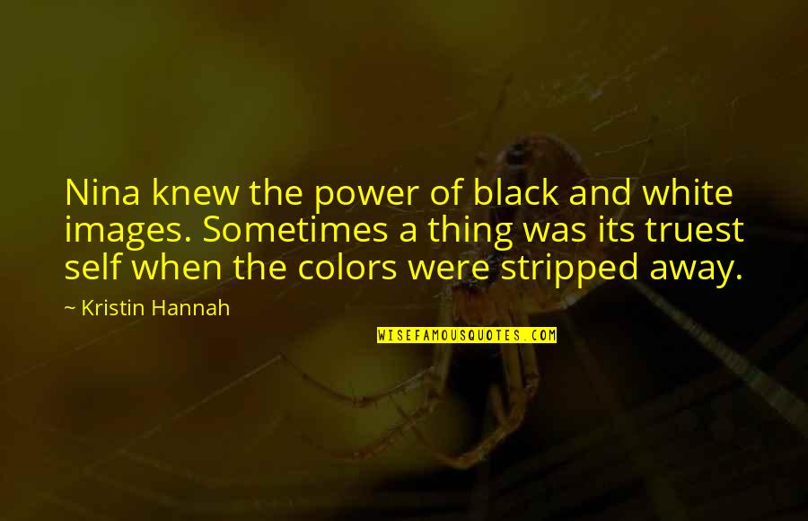 Black And White And Color Quotes By Kristin Hannah: Nina knew the power of black and white