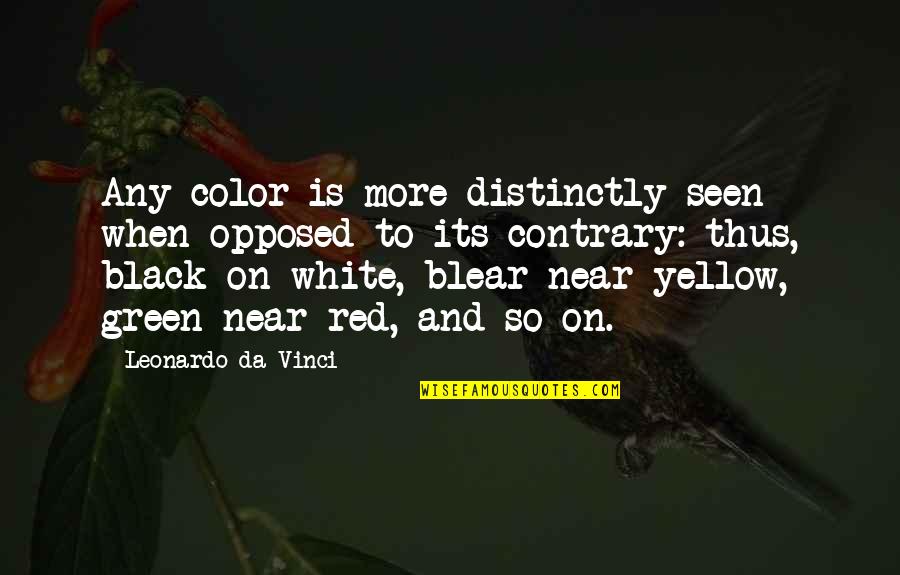 Black And White And Color Quotes By Leonardo Da Vinci: Any color is more distinctly seen when opposed