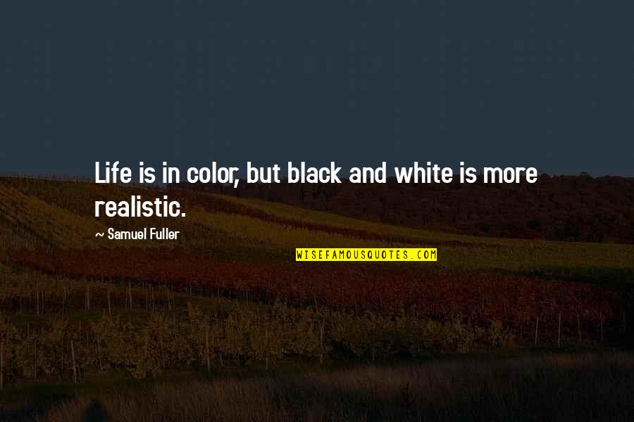 Black And White And Color Quotes By Samuel Fuller: Life is in color, but black and white