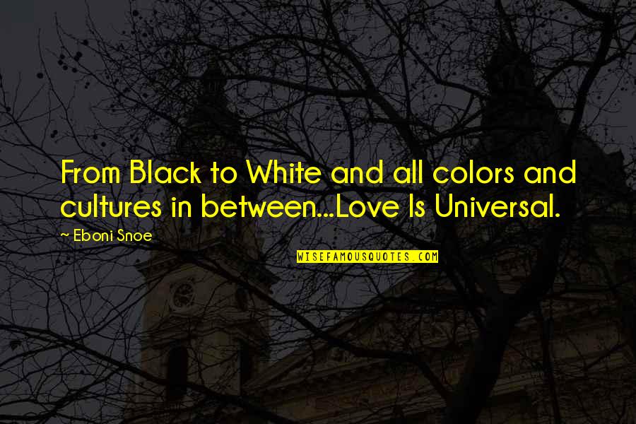 Black And White And Love Quotes By Eboni Snoe: From Black to White and all colors and