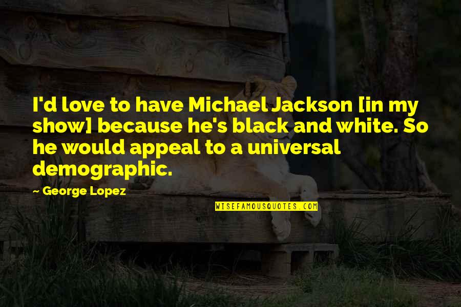 Black And White And Love Quotes By George Lopez: I'd love to have Michael Jackson [in my