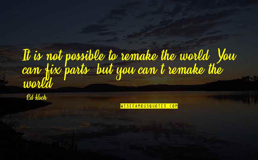 Black And White Art Quotes By Ed Koch: It is not possible to remake the world.