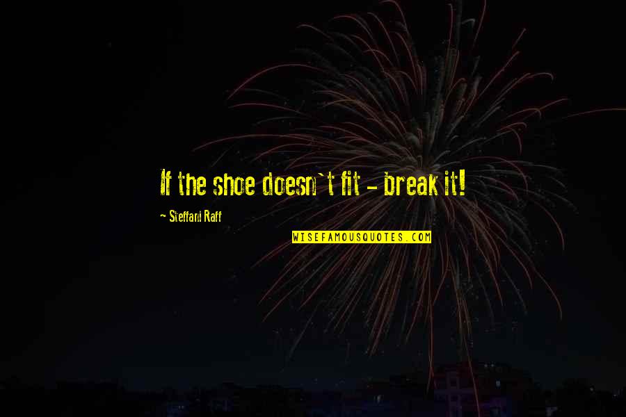 Black And White Art Quotes By Steffani Raff: If the shoe doesn't fit - break it!