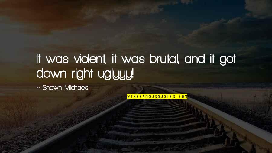 Black And White Background Quotes By Shawn Michaels: It was violent, it was brutal, and it
