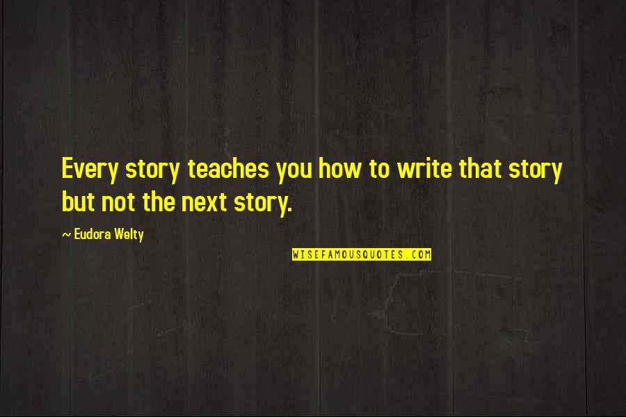 Black And White Box Quotes By Eudora Welty: Every story teaches you how to write that