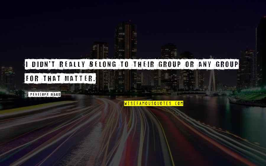 Black And White Box Quotes By Penelope Ward: I didn't really belong to their group or